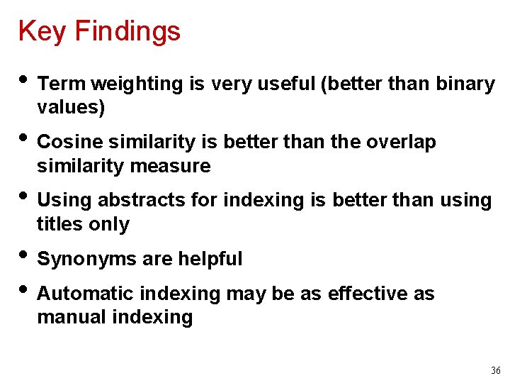 Key Findings • Term weighting is very useful (better than binary values) • Cosine