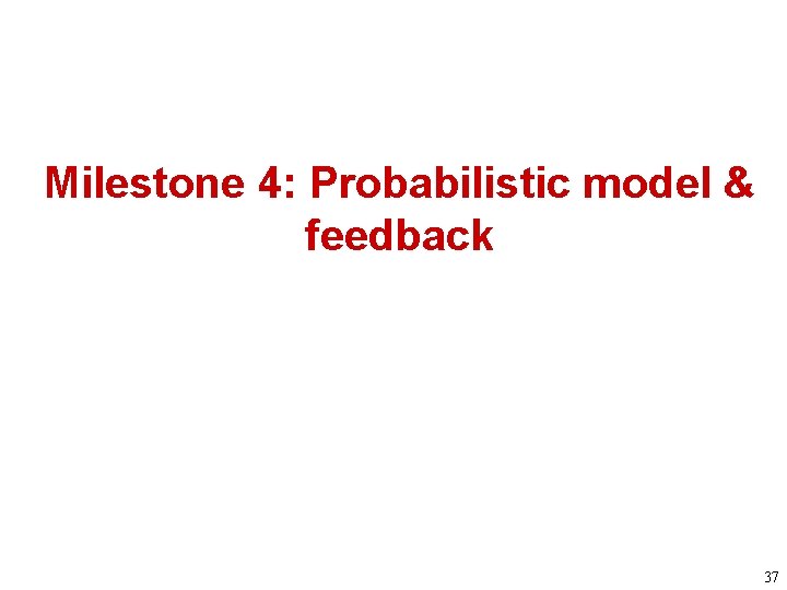 Milestone 4: Probabilistic model & feedback 37 