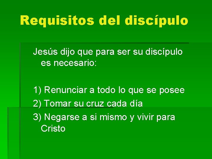 Requisitos del discípulo Jesús dijo que para ser su discípulo es necesario: 1) Renunciar