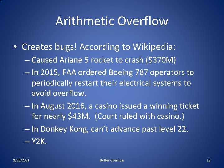 Arithmetic Overflow • Creates bugs! According to Wikipedia: – Caused Ariane 5 rocket to