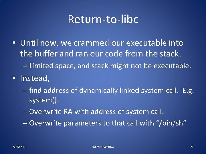 Return-to-libc • Until now, we crammed our executable into the buffer and ran our