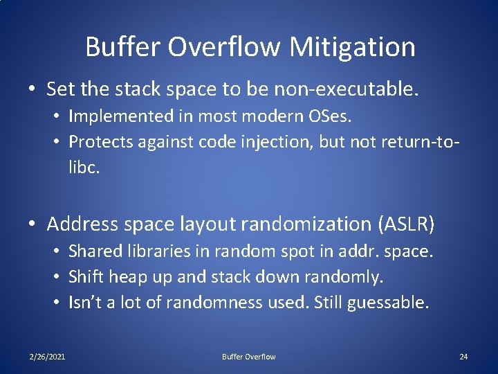 Buffer Overflow Mitigation • Set the stack space to be non-executable. • Implemented in