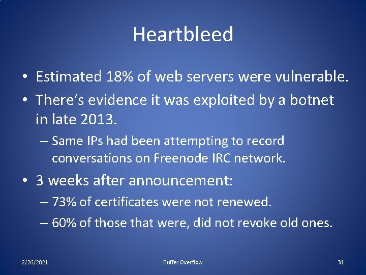 Heartbleed • Estimated 18% of web servers were vulnerable. • There’s evidence it was
