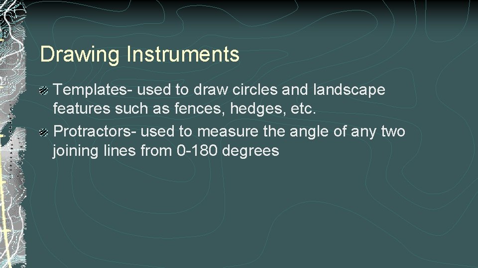 Drawing Instruments Templates- used to draw circles and landscape features such as fences, hedges,