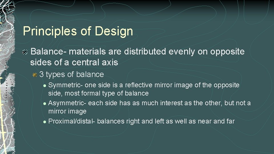 Principles of Design Balance- materials are distributed evenly on opposite sides of a central