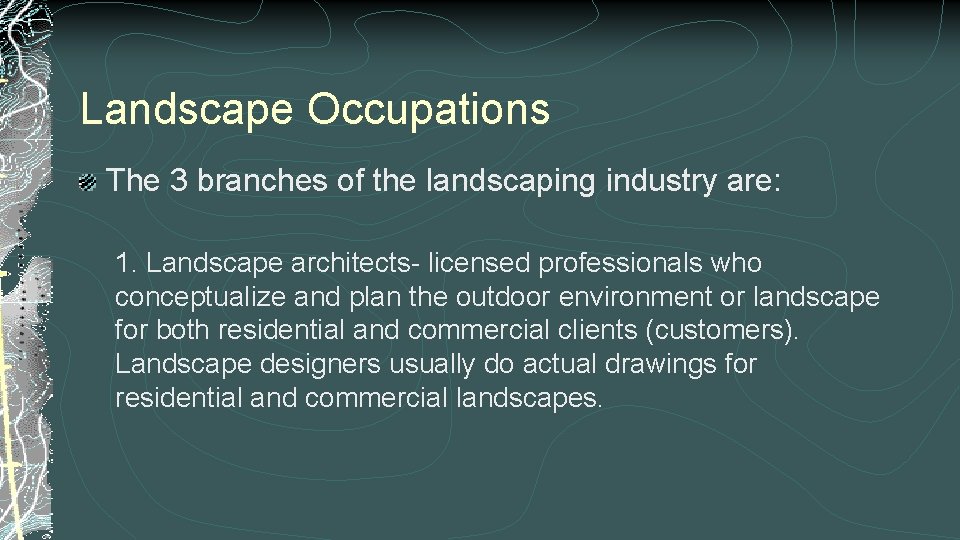 Landscape Occupations The 3 branches of the landscaping industry are: 1. Landscape architects- licensed