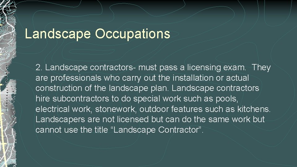 Landscape Occupations 2. Landscape contractors- must pass a licensing exam. They are professionals who
