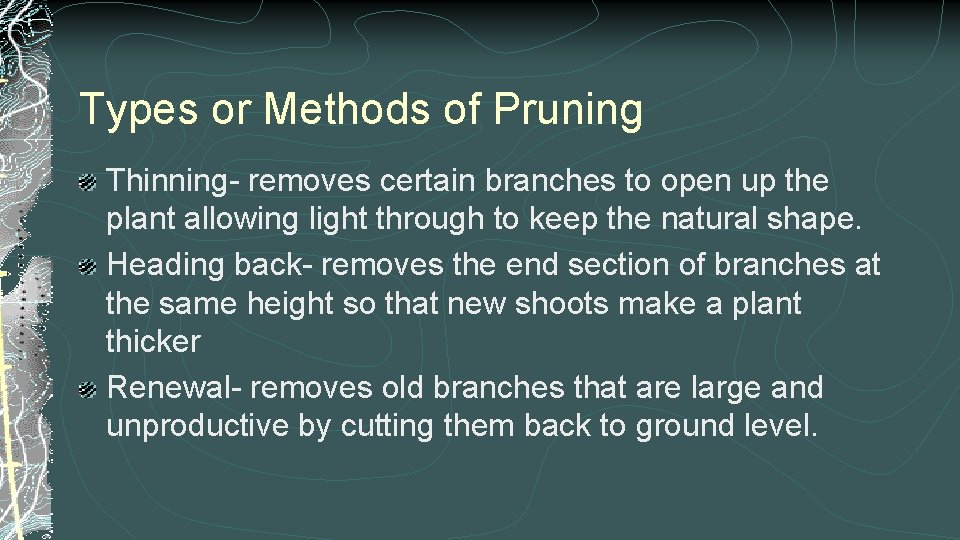 Types or Methods of Pruning Thinning- removes certain branches to open up the plant