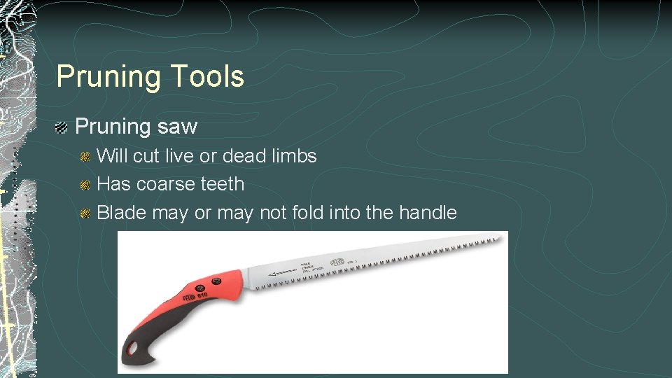 Pruning Tools Pruning saw Will cut live or dead limbs Has coarse teeth Blade