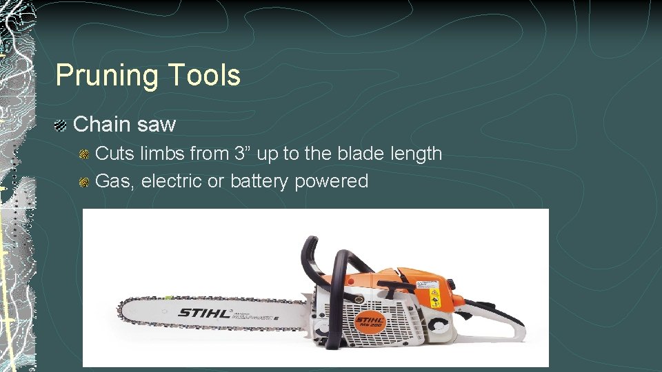 Pruning Tools Chain saw Cuts limbs from 3” up to the blade length Gas,