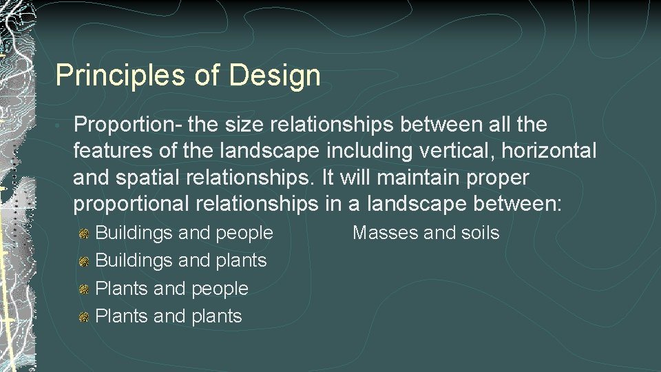 Principles of Design • Proportion- the size relationships between all the features of the