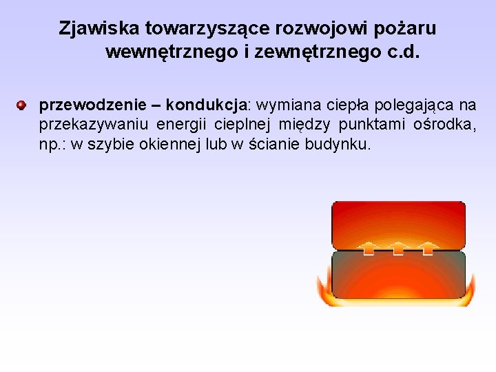 Zjawiska towarzyszące rozwojowi pożaru wewnętrznego i zewnętrznego c. d. przewodzenie – kondukcja: wymiana ciepła