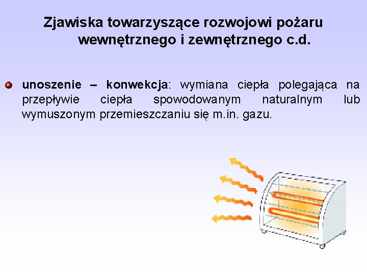 Zjawiska towarzyszące rozwojowi pożaru wewnętrznego i zewnętrznego c. d. unoszenie – konwekcja: wymiana ciepła