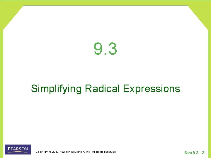 9. 3 Simplifying Radical Expressions Copyright © 2010 Pearson Education, Inc. All rights reserved