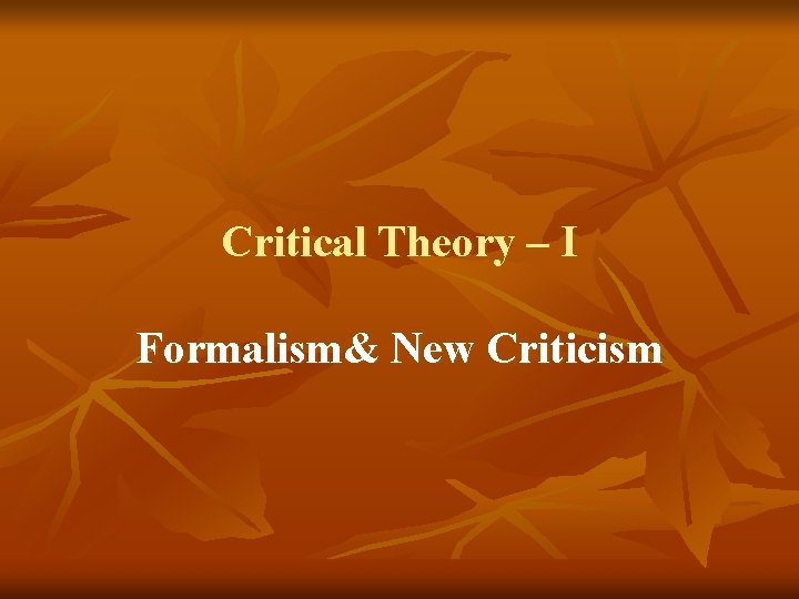 Critical Theory – I Formalism& New Criticism 
