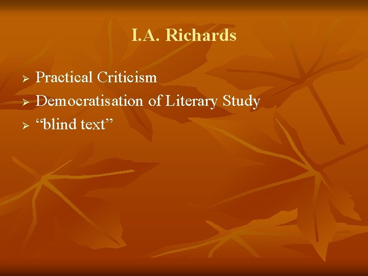 I. A. Richards Ø Ø Ø Practical Criticism Democratisation of Literary Study “blind text”