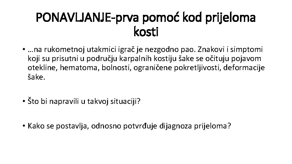PONAVLJANJE-prva pomoć kod prijeloma kosti • …na rukometnoj utakmici igrač je nezgodno pao. Znakovi PONAVLJANJE-prva pomoć kod prijeloma kosti • …na rukometnoj utakmici igrač je nezgodno pao. Znakovi