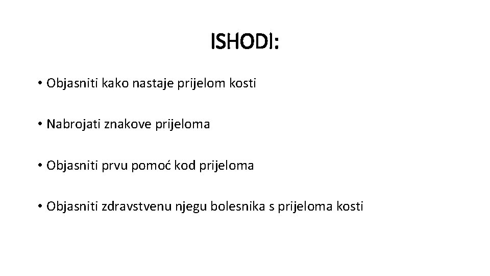 ISHODI: • Objasniti kako nastaje prijelom kosti • Nabrojati znakove prijeloma • Objasniti prvu