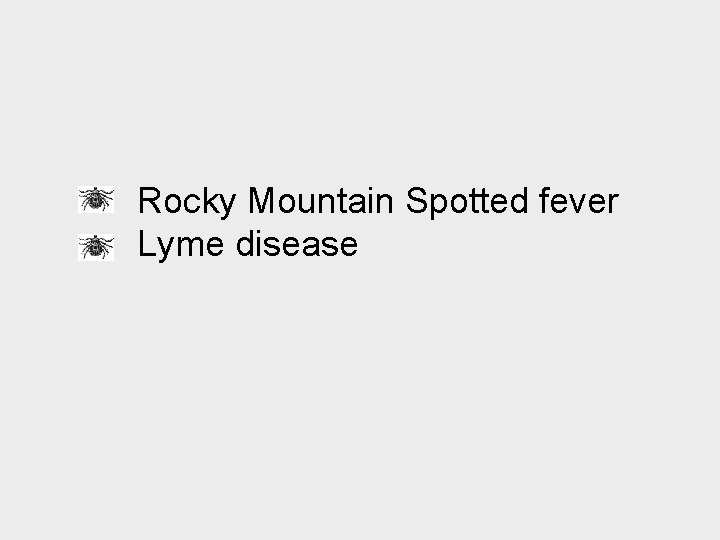 Rocky Mountain Spotted fever Lyme disease 