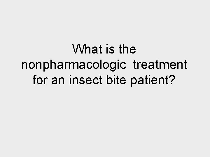 What is the nonpharmacologic treatment for an insect bite patient? 