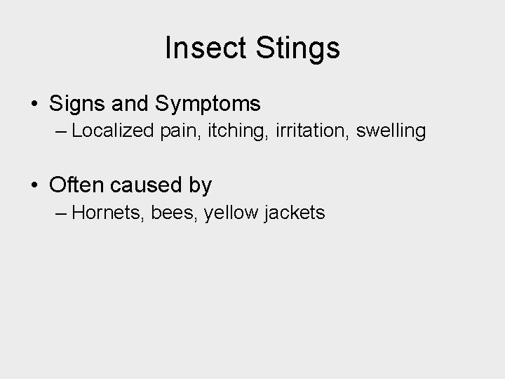 Insect Stings • Signs and Symptoms – Localized pain, itching, irritation, swelling • Often