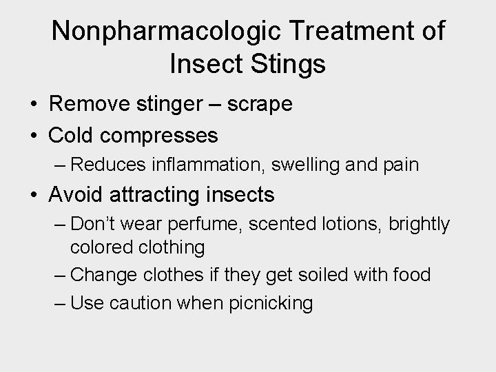 Nonpharmacologic Treatment of Insect Stings • Remove stinger – scrape • Cold compresses –