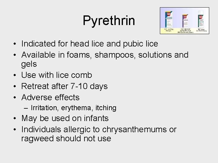 Pyrethrin • Indicated for head lice and pubic lice • Available in foams, shampoos,