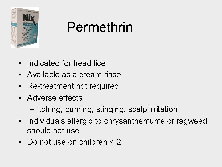 Permethrin • • Indicated for head lice Available as a cream rinse Re-treatment not