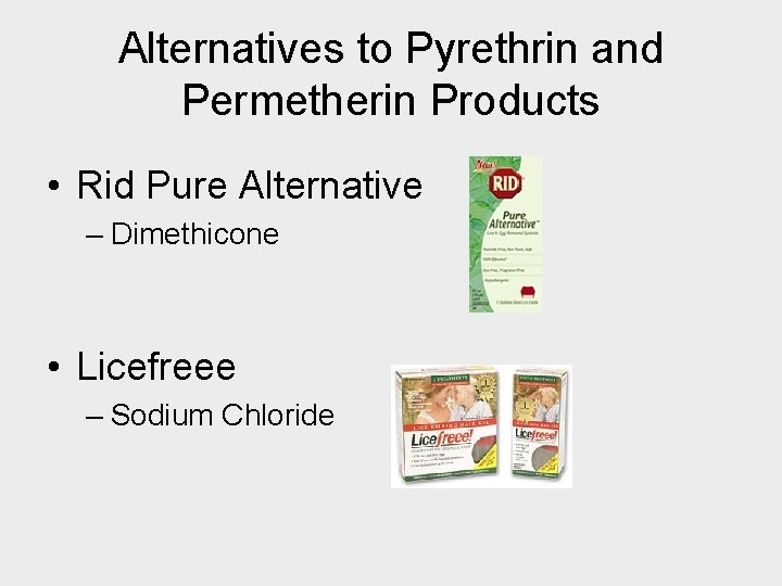 Alternatives to Pyrethrin and Permetherin Products • Rid Pure Alternative – Dimethicone • Licefreee