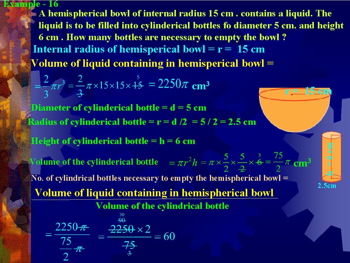 Example - 16 A hemispherical bowl of internal radius 15 cm. contains a liquid. Example - 16 A hemispherical bowl of internal radius 15 cm. contains a liquid.
