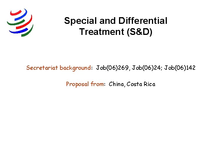 Special and Differential Treatment (S&D) Secretariat background: Job(06)269, Job(06)24; Job(06)142 Proposal from: China, Costa
