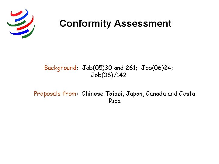 Conformity Assessment Background: Job(05)30 and 261; Job(06)24; Job(06)/142 Proposals from: Chinese Taipei, Japan, Canada