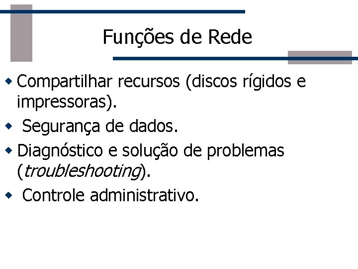 Funções de Rede w Compartilhar recursos (discos rígidos e impressoras). w Segurança de dados.