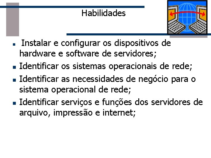 Habilidades n n Instalar e configurar os dispositivos de hardware e software de servidores;