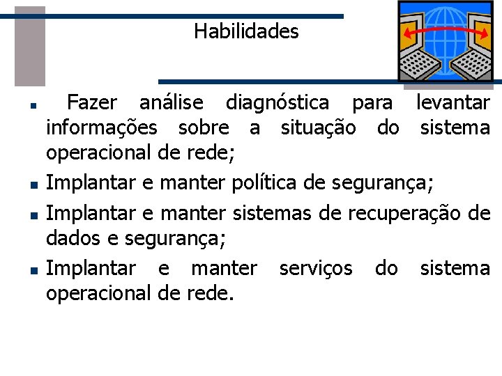 Habilidades n n Fazer análise diagnóstica para levantar informações sobre a situação do sistema