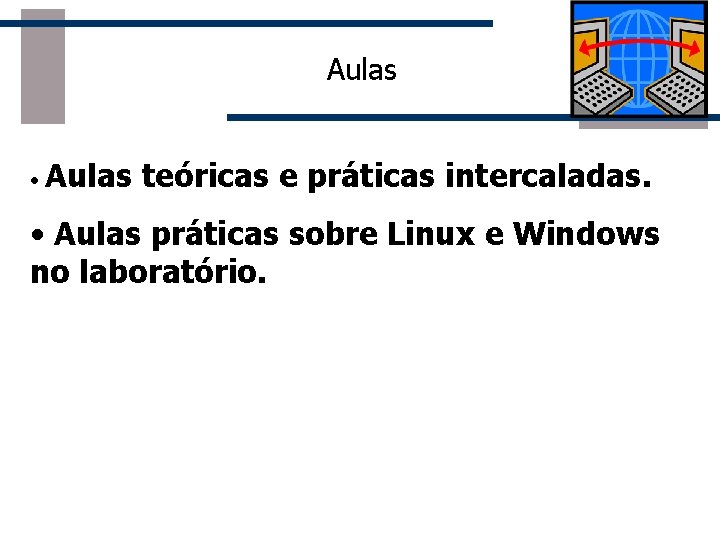 Aulas • Aulas teóricas e práticas intercaladas. • Aulas práticas sobre Linux e Windows