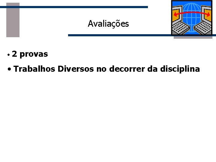 Avaliações • 2 provas • Trabalhos Diversos no decorrer da disciplina 