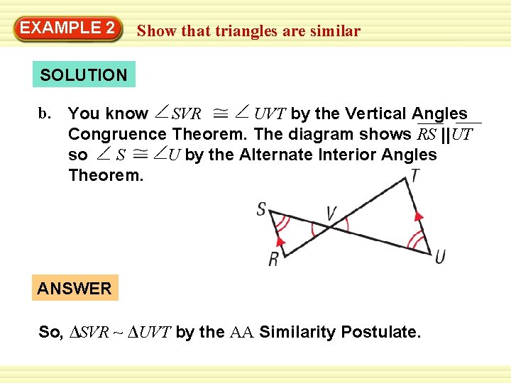 EXAMPLE 2 Show that triangles are similar SOLUTION b. You know SVR UVT by