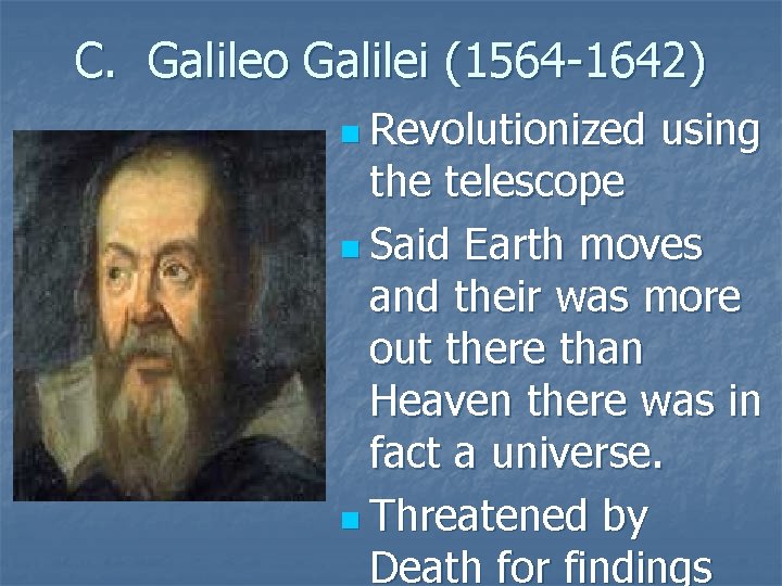C. Galileo Galilei (1564 -1642) n Revolutionized using the telescope n Said Earth moves