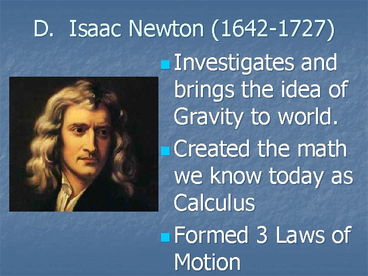 D. Isaac Newton (1642 -1727) n Investigates and brings the idea of Gravity to