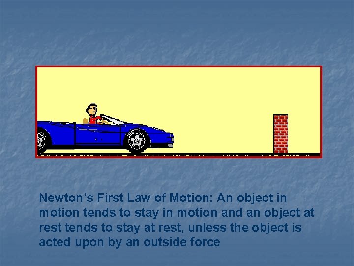 Newton’s First Law of Motion: An object in motion tends to stay in motion