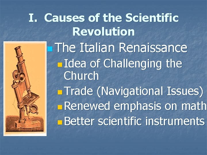 I. Causes of the Scientific Revolution n The Italian Renaissance n Idea of Challenging