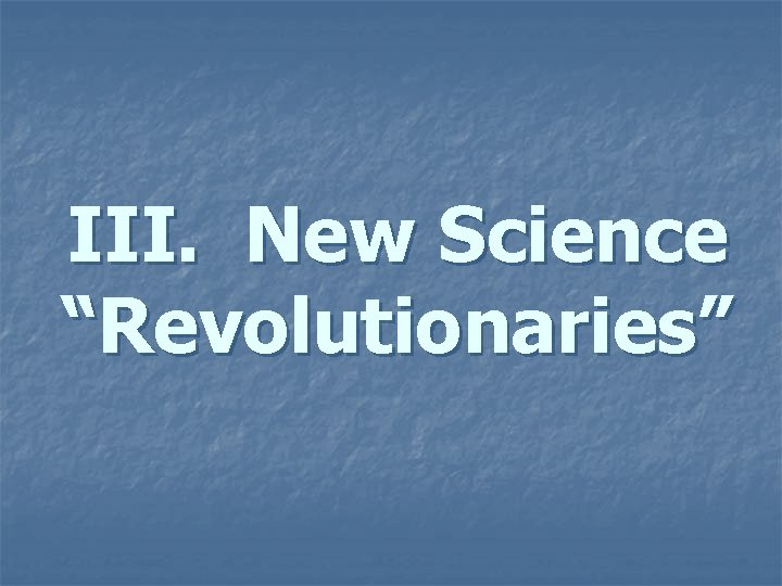 III. New Science “Revolutionaries” 