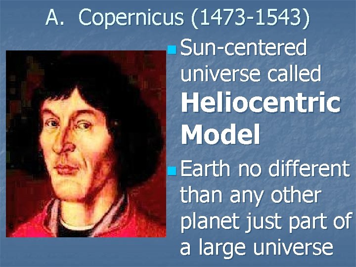 A. Copernicus (1473 -1543) n Sun-centered universe called Heliocentric Model n Earth no different