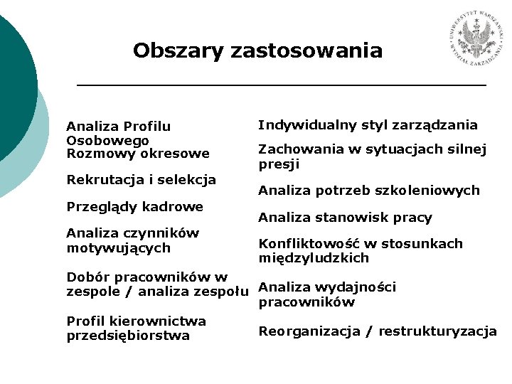 Obszary zastosowania Analiza Profilu Osobowego Rozmowy okresowe Rekrutacja i selekcja Przeglądy kadrowe Analiza czynników