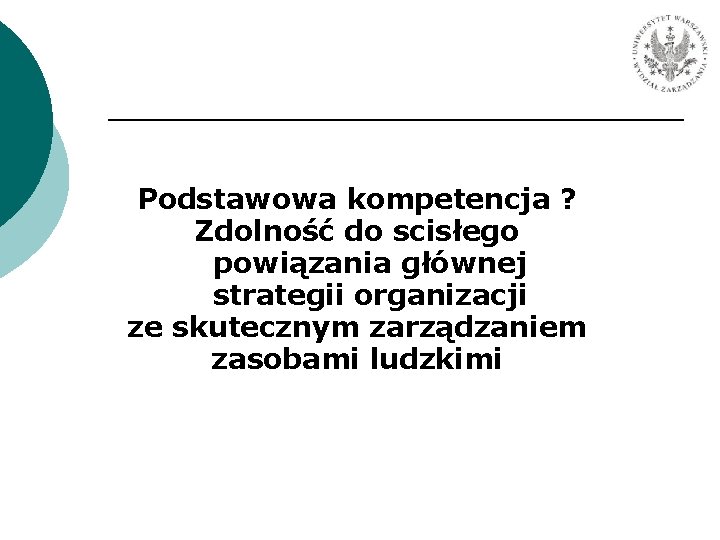 Podstawowa kompetencja ? Zdolność do scisłego powiązania głównej strategii organizacji ze skutecznym zarządzaniem zasobami