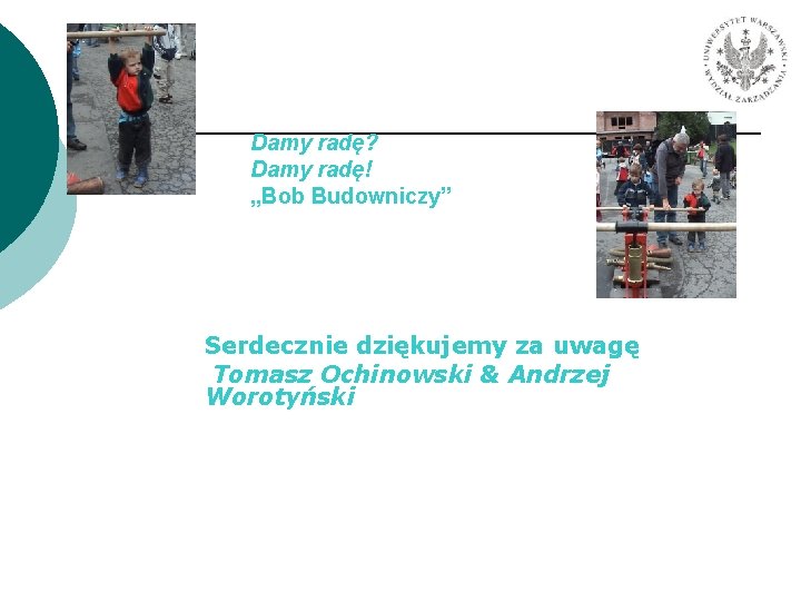 Damy radę? Damy radę! „Bob Budowniczy” Serdecznie dziękujemy za uwagę Tomasz Ochinowski & Andrzej