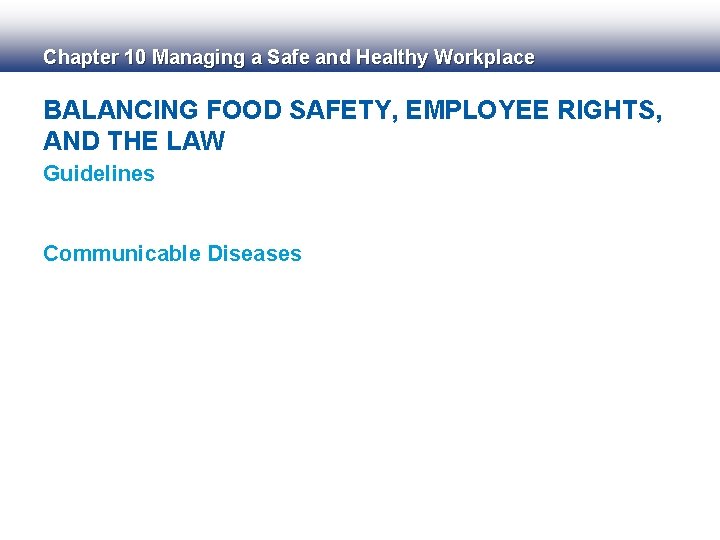 Chapter 10 Managing a Safe and Healthy Workplace BALANCING FOOD SAFETY, EMPLOYEE RIGHTS, AND