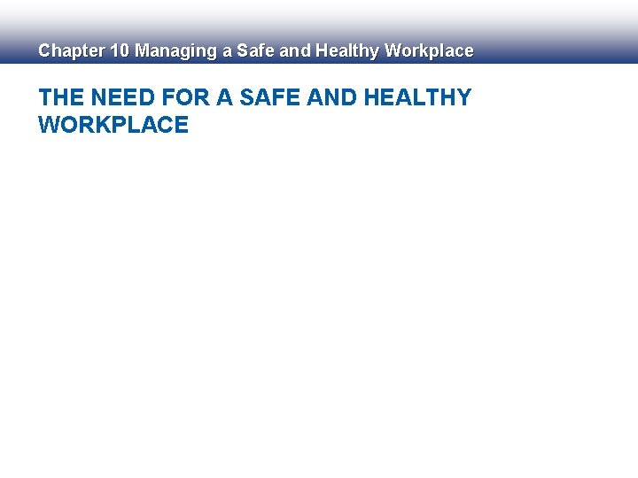 Chapter 10 Managing a Safe and Healthy Workplace THE NEED FOR A SAFE AND