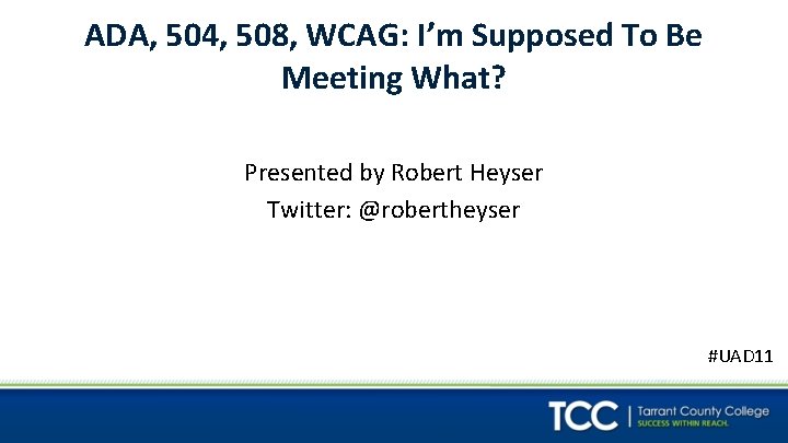 ADA, 504, 508, WCAG: I’m Supposed To Be Meeting What? Presented by Robert Heyser